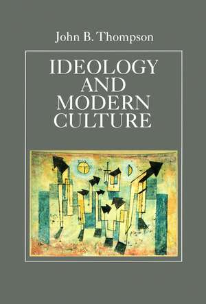 Ideology and Modern Culture: Critical Social Theory in the Era of Mass Communication de John B. Thompson