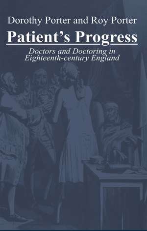 Patient′s Progress – Doctors and Doctoring in Eighteenth–century England de D. Porter