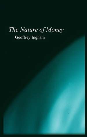 The Nature of Money de G Ingham