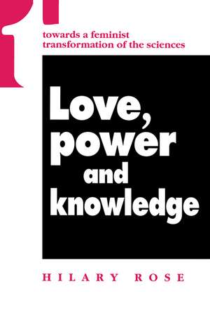 Love, Power and Knowledge – Towards a Feminist Transformation of the Sciences de H Rose