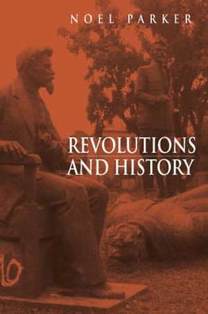 Revolutions and History – An Essay in Interpretation de N Parker