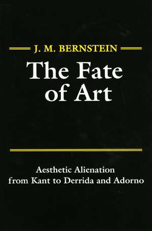 The Fate of Art: Aesthetic Alienation from Kant to Derrida and Adorno de J. M. Bernstein