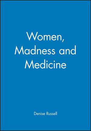 Women, Madness and Medicine de D Russell