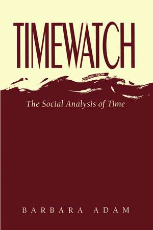 Timewatch: The Social Analysis of Time de Barbara Adam