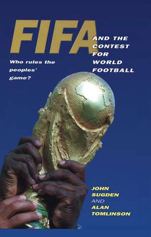 FIFA and the Contest for World Football – Who Rules the Peoples′ Game? de J Sugden