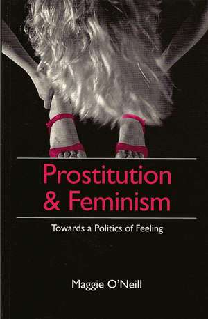 Prostitution and Feminism – Towards a Politics of Feeling de M O′Neill