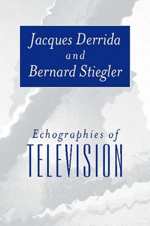 Echographies of Television: Filmed Interviews (Tra nslated by Jennifer Bajorek) de J. Derrida