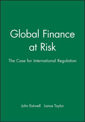 Global Finance at Risk – The Case for International Regulation de J Eatwell