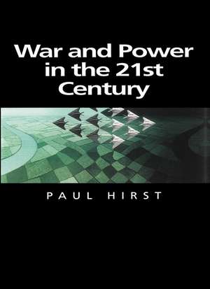 War and Power in the Twenty–First Century – The State, Military Conflict and the International System de Hirst