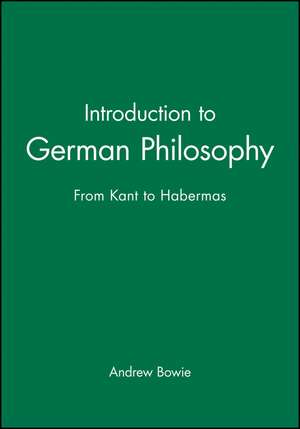 Introduction to German Philosophy – From Kant to Habermas de A Bowie