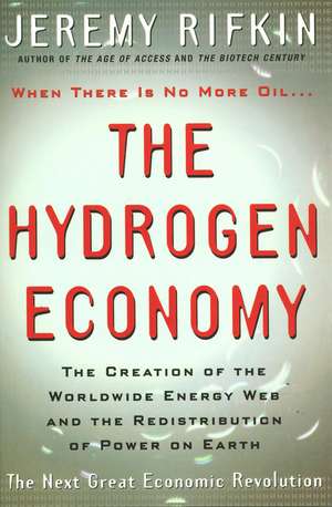 The Hydrogen Economy – The Creation of Worldwide Energy Web and the Redistribution of Power on Earth de J Rifkin