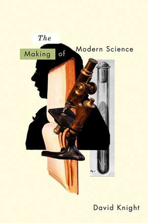 The Making of Modern Science – Science, Technology, Medicine and Modernity – 1789 – 1914 de D. Knight