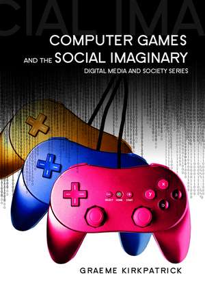 Computer Games and the Social Imaginary de G Kirkpatrick