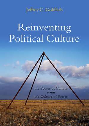 Reinventing Political Culture – The Power of Culture versus the Culture of Power de J Goldfarb