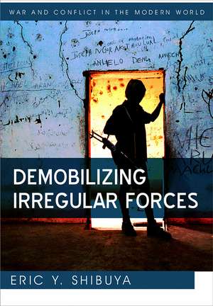 Demobilizing Irregular Forces de Eric Y Shibuya