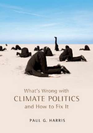 What′s Wrong with Climate Politics and How to Fix It de P Harris