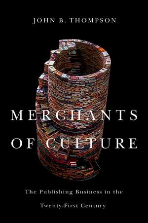 Merchants of Culture – The Publishing Business in the Twenty–First Century 2e de J. Thompson