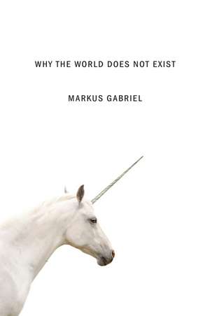 Why the World Does Not Exist de Markus Gabriel