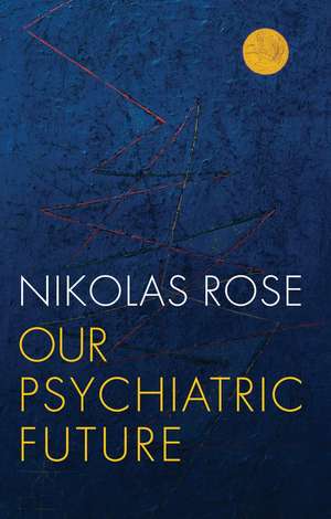 Our Psychiatric Future de N Rose