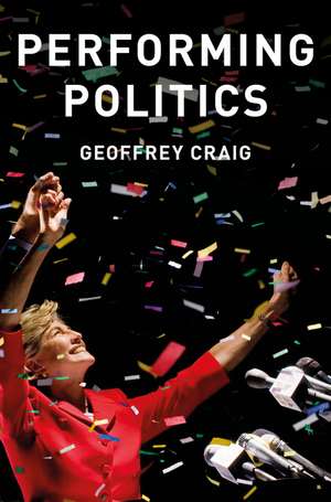 Performing Politics de Geoffrey Craig