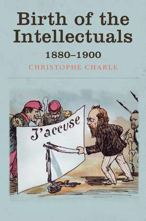 Birth of the Intellectuals – 1880–1900 de C Charle