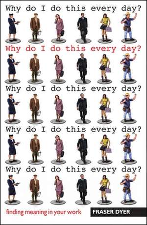 Why Do I Do This Every Day? de Fraser Dyer