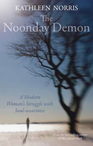 The Noonday Demon – A Modern Woman`s Struggle with Soulweariness de Kathleen Norris