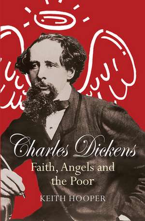 Charles Dickens: Faith, Angels and the Poor de Keith Hooper