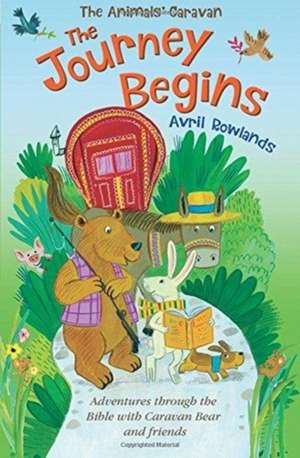 The Journey Begins – Adventures through the Bible with Caravan Bear and friends de Avril Rowlands