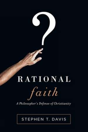 Rational Faith – A Philosopher`s Defense of Christianity de Stephen T Davis