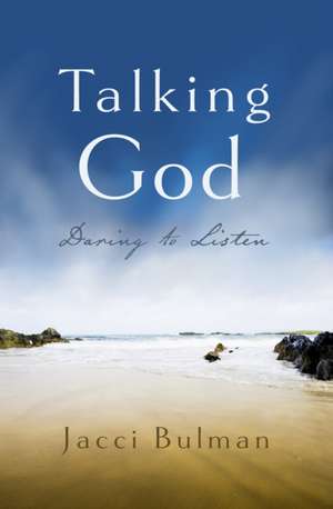 Talking God – Daring to Listen de Jacci Bulman