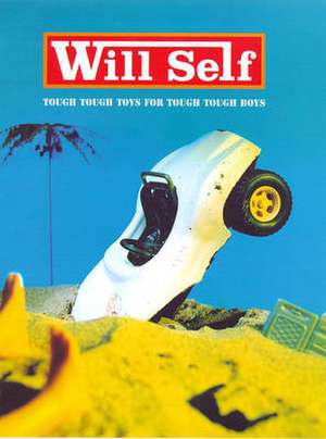 Tough, Tough Toys for Tough, Tough Boys de Will Self