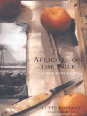 Apricots on the Nile: A Memoir with Recipes de Colette Rossant