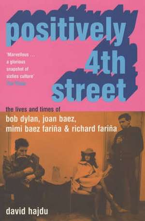 Positively 4th Street: The Lives and Times of Joan Baez, Bob Dylan, Mimi Baez Farina, and Richard Farina de David Hajdu