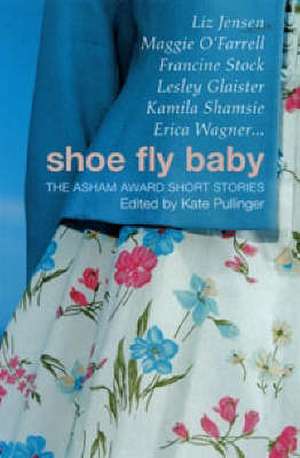 Shoe Fly Baby: The Asham Award Short Story Collection de Kate Pullinger