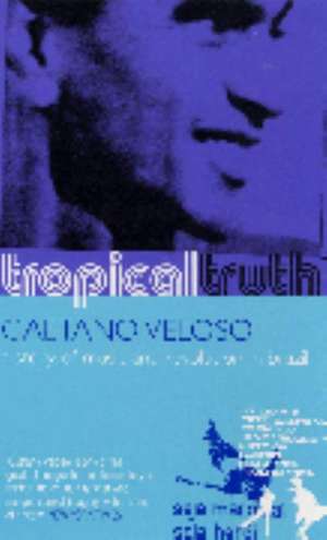 Tropical Truth: A Story of Music and Revolution in Brazil de Caetano Veloso