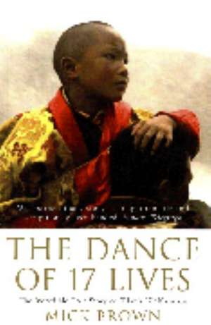 The Dance of 17 Lives: The Incredible True Story of Tibet's 17th Karmapa de Mick Brown