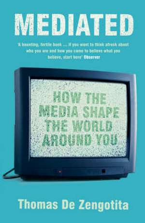 Mediated: How the Media Shape the World Around You de Thomas de Zengotita