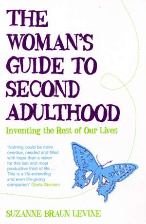 The Woman's Guide to Second Adulthood: Inventing the Rest of Our Lives de Suzanne Braun Levine