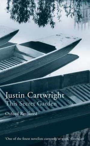 This Secret Garden: Oxford Revisited de Justin Cartwright