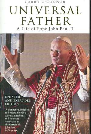 Universal Father: A Life of Pope John Paul II de Garry O'Connor