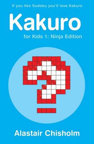 Kakuro for Kids 1 de Alastair Chisholm