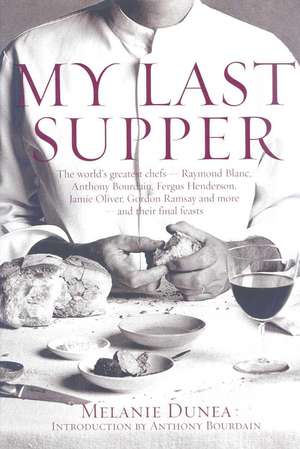 My Last Supper: The world's greatest chefs and their final feasts de Melanie Dunea