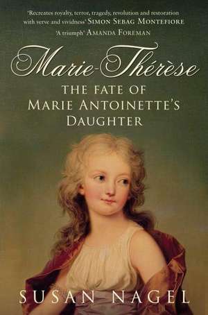 Marie-Therese: The Fate of Marie Antoinette's Daughter de Susan Nagel