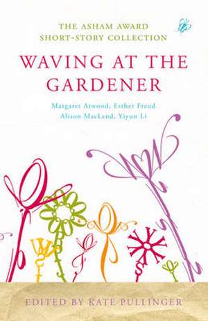 Waving at the Gardener: The Asham Award Short-Story Collection de Kate Pullinger