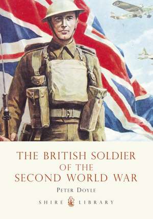 The British Soldier of the Second World War de Peter Doyle