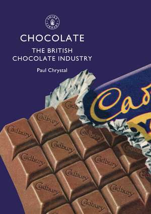 Chocolate: The British Chocolate Industry de Paul Chrystal