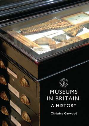 Museums in Britain: A History de Christine Garwood