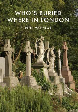 Who’s Buried Where in London de Peter Matthews