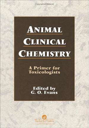 Animal Clinical Chemistry: A Practical Handbook for Toxicologists and Biomedical Researchers, Second Edition de G. O. Evans